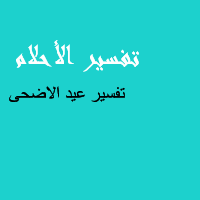 تفسير حلم عيد الاضحى , حلمتى ان العيد الكبير جة وعايزة تفسري الحلم هفسرهولك